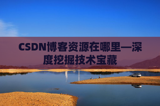 CSDN博客资源在哪里—深度挖掘技术宝藏